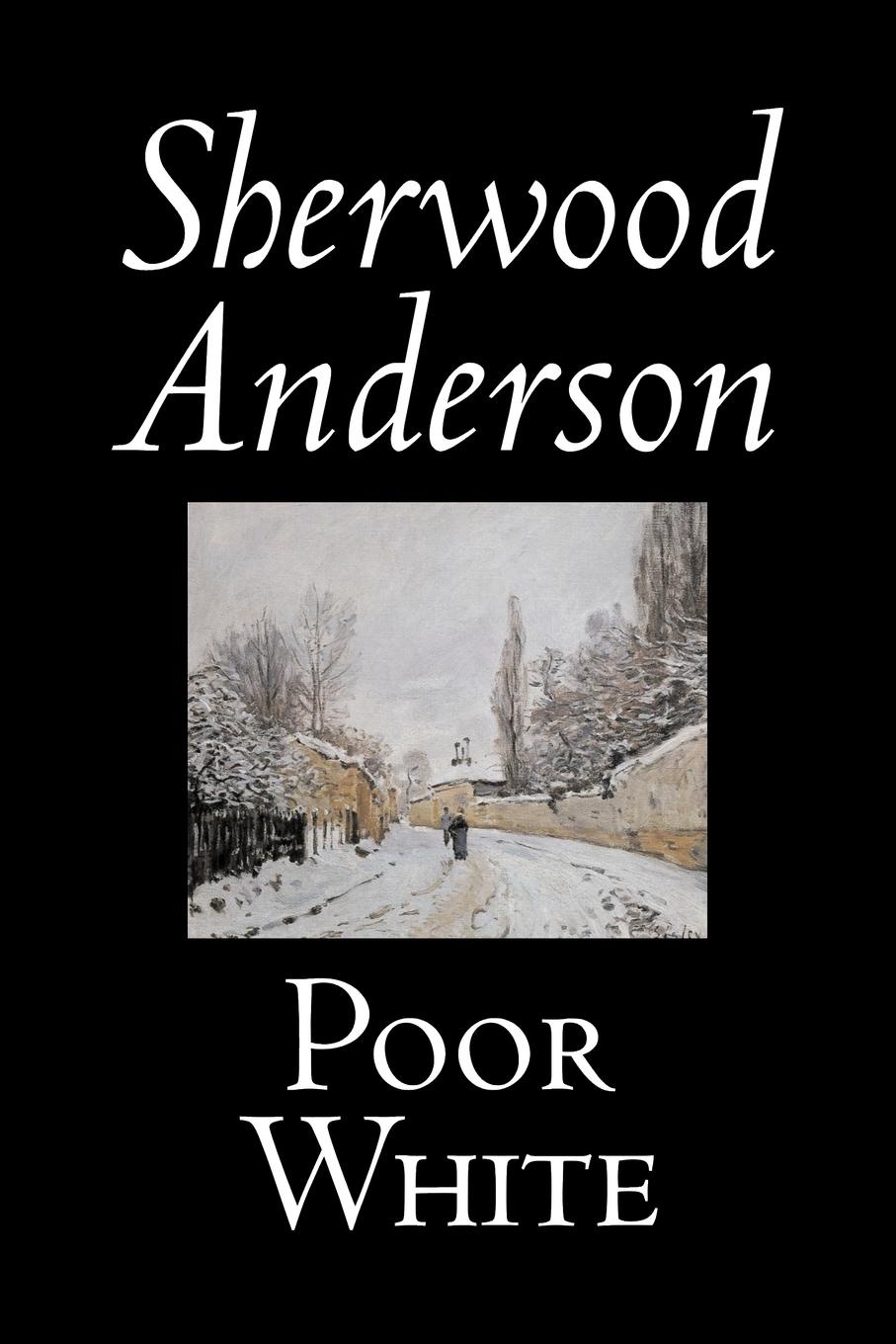 Sherwood Anderson Poor White by Sherwood Anderson, Fiction, Classics, Historical, Literary Sherwood Anderson Poor White by Sherwood Anderson, Fiction, Classics, Historical, Literary
