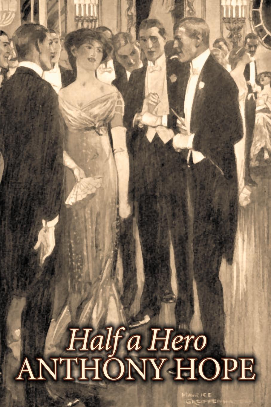 Anthony Hope Half a Hero by Anthony Hope, Fiction, Classics, Action & Adventure Anthony Hope Half a Hero by Anthony Hope, Fiction, Classics, Action & Adventure