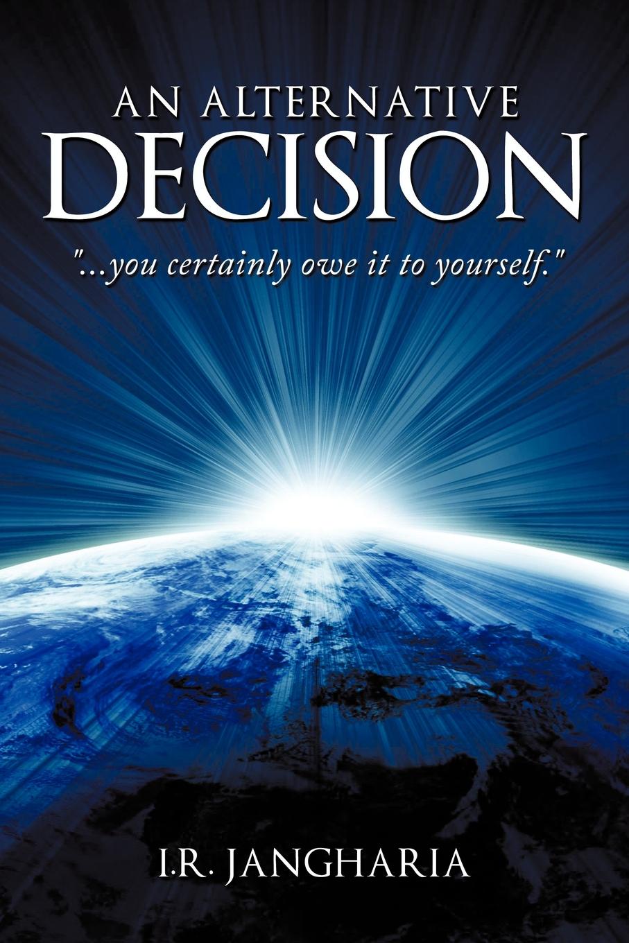 An Alternative Decision. You Certainly Owe It to Yourself.