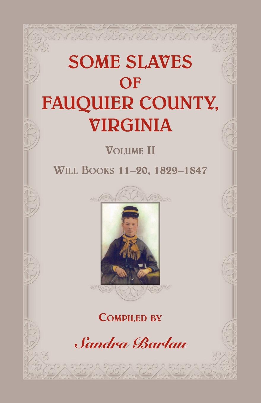 Some Slaves of Fauquier County, Virginia, Volume II. Will Books 11-20, 1829-1847