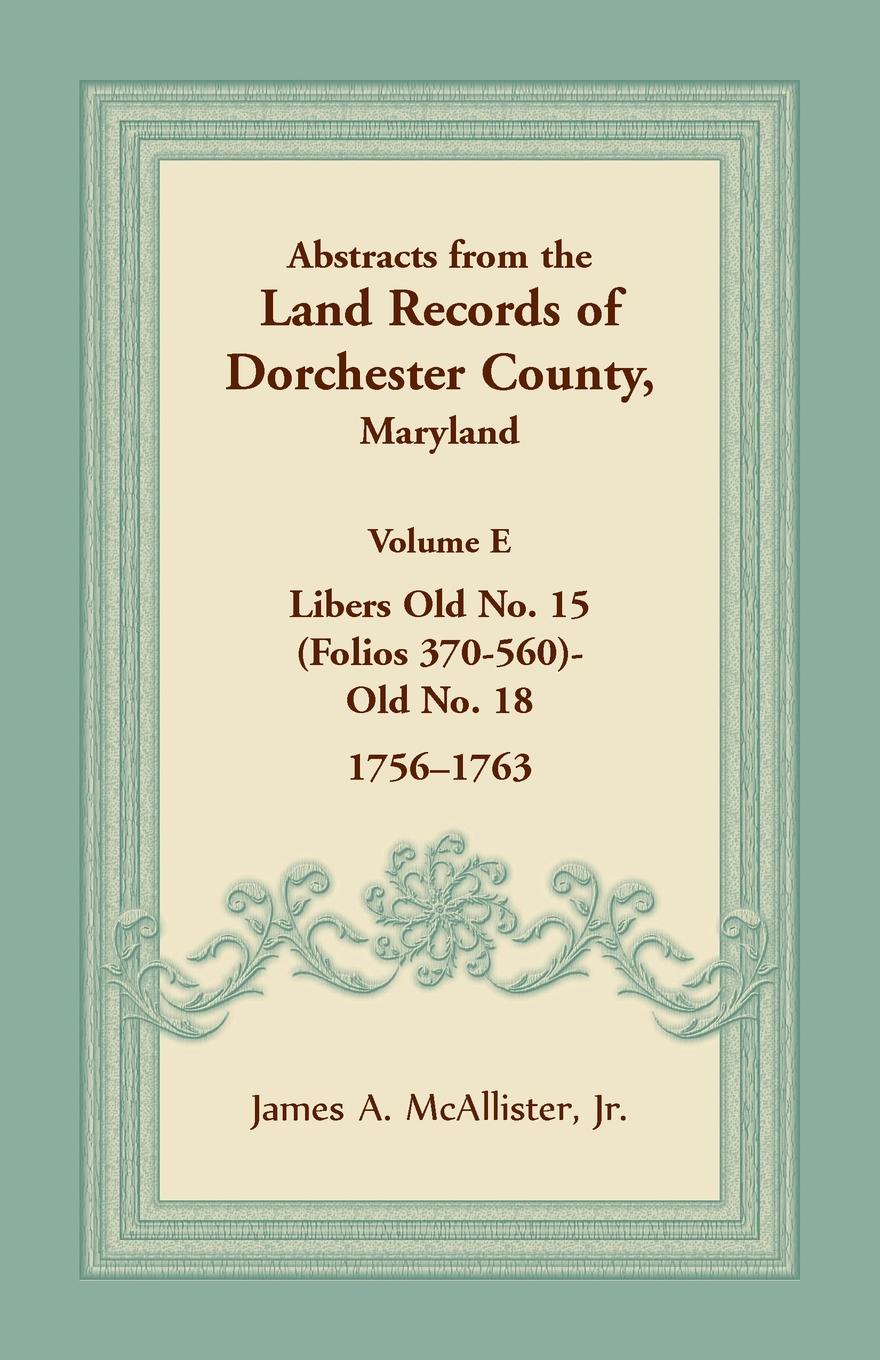 Abstracts from the Land Records of Dorchester County, Maryland, Volume E. 1756-1763