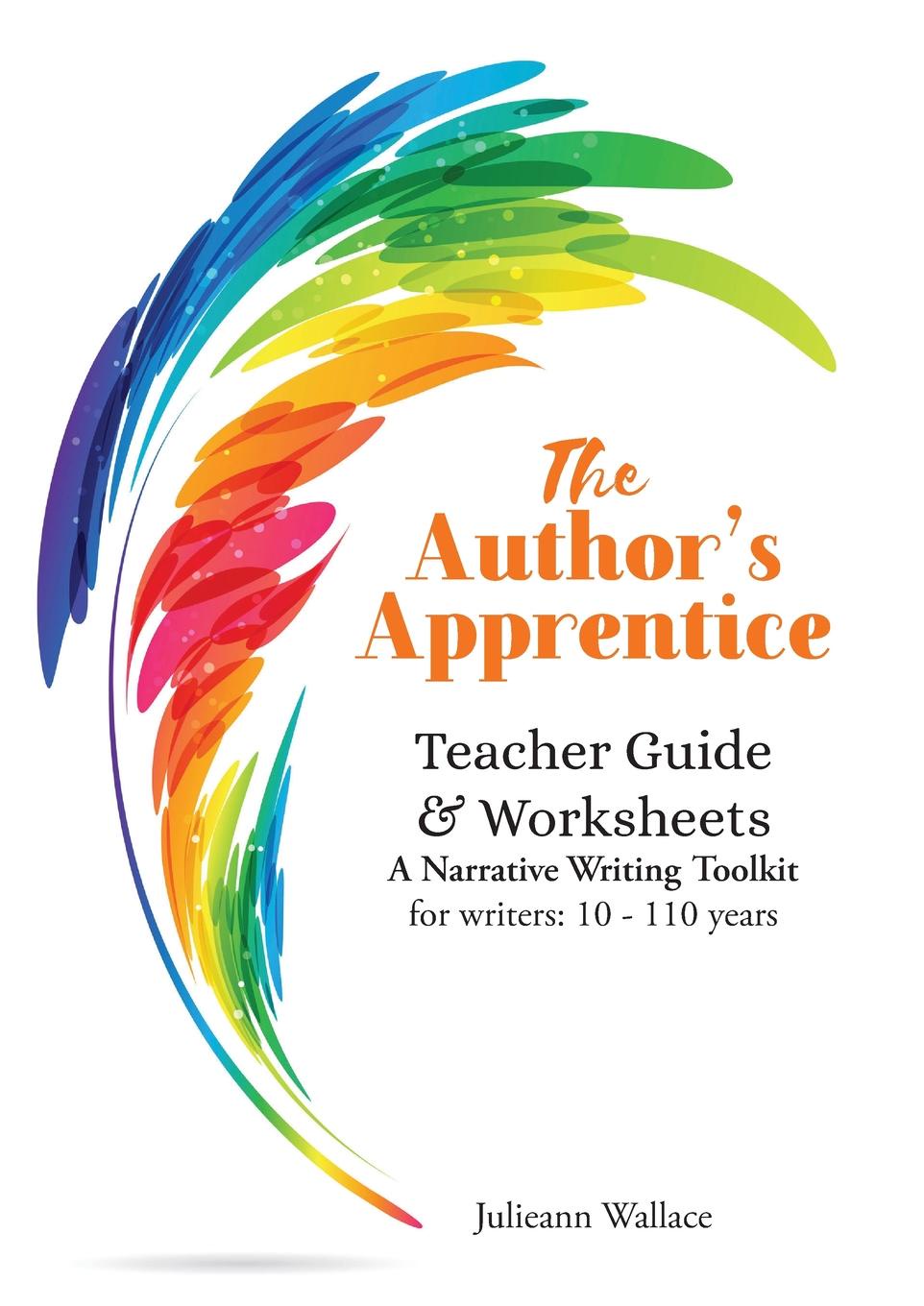 The Author`s Apprentice. A Narrative Writing Toolkit: Teacher Guide & Worksheets