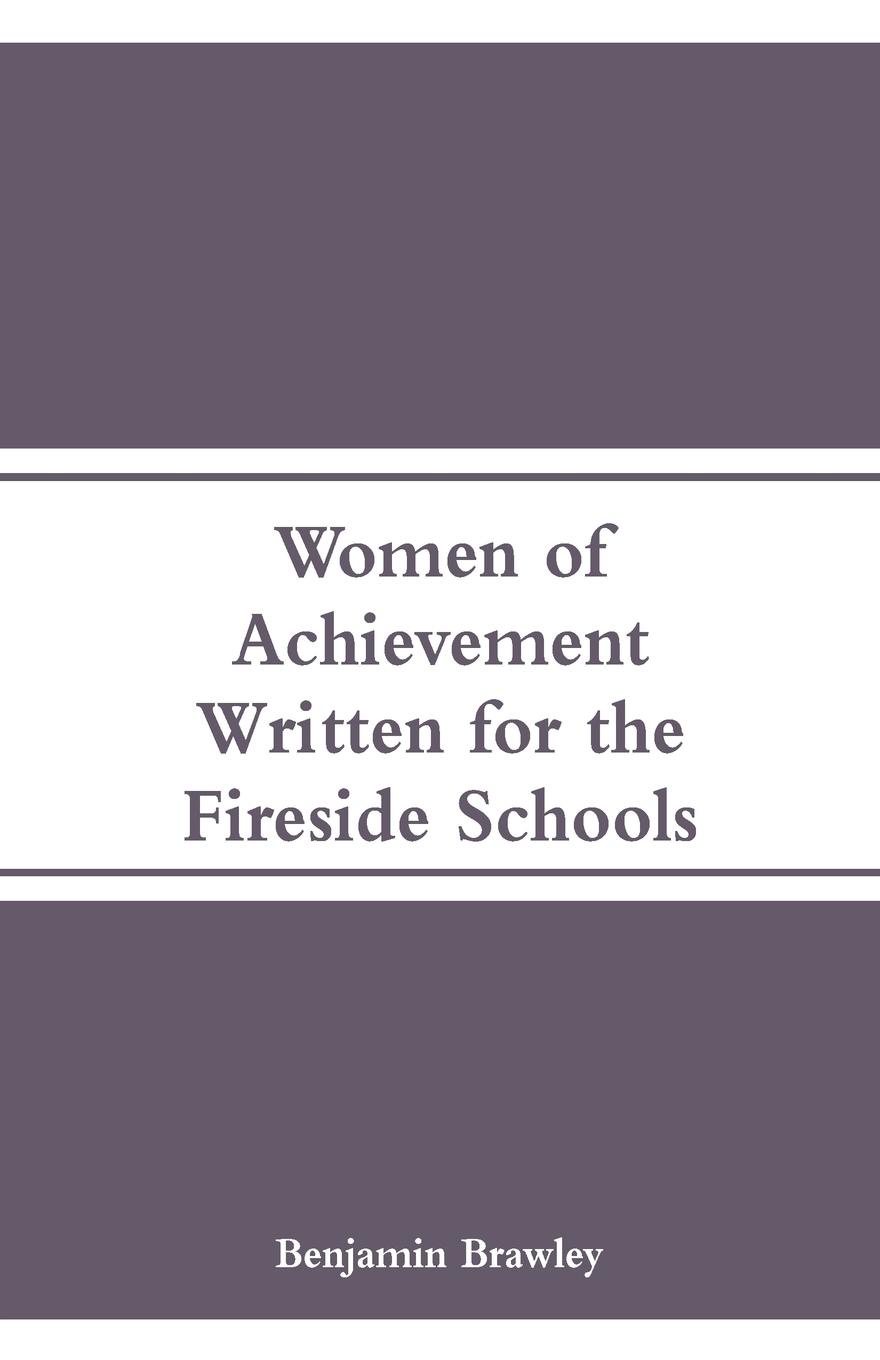 Women of Achievement. Written for the Fireside Schools. Benjamin Brawley Women of Achievement. Written for the Fireside Schools. Benjamin Brawley