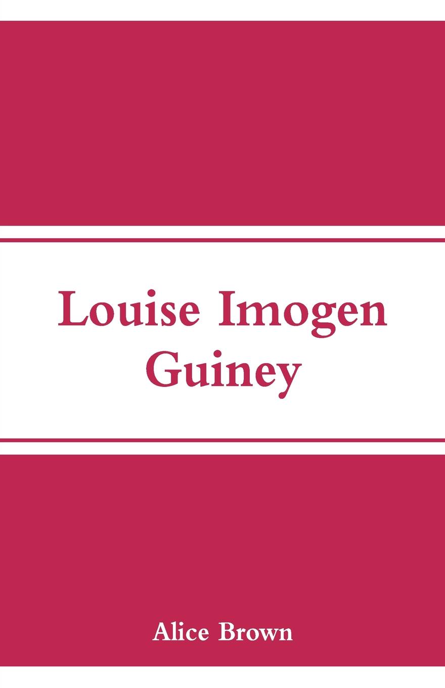 Louise Imogen Guiney. Alice Brown Louise Imogen Guiney. Alice Brown
