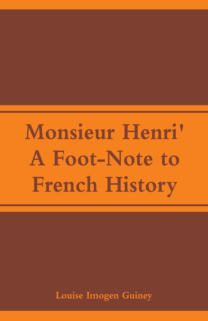 Monsieur Henri`. A Foot-Note to French History. Louise Imogen Guiney Monsieur Henri`. A Foot-Note to French History. Louise Imogen Guiney