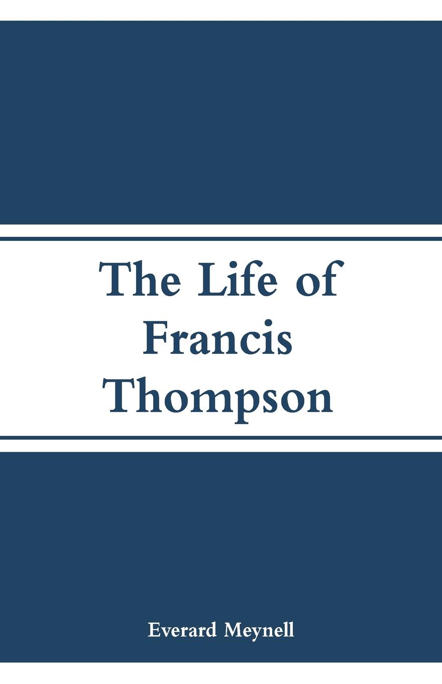 The Life of Francis Thompson. Everard Meynell The Life of Francis Thompson. Everard Meynell