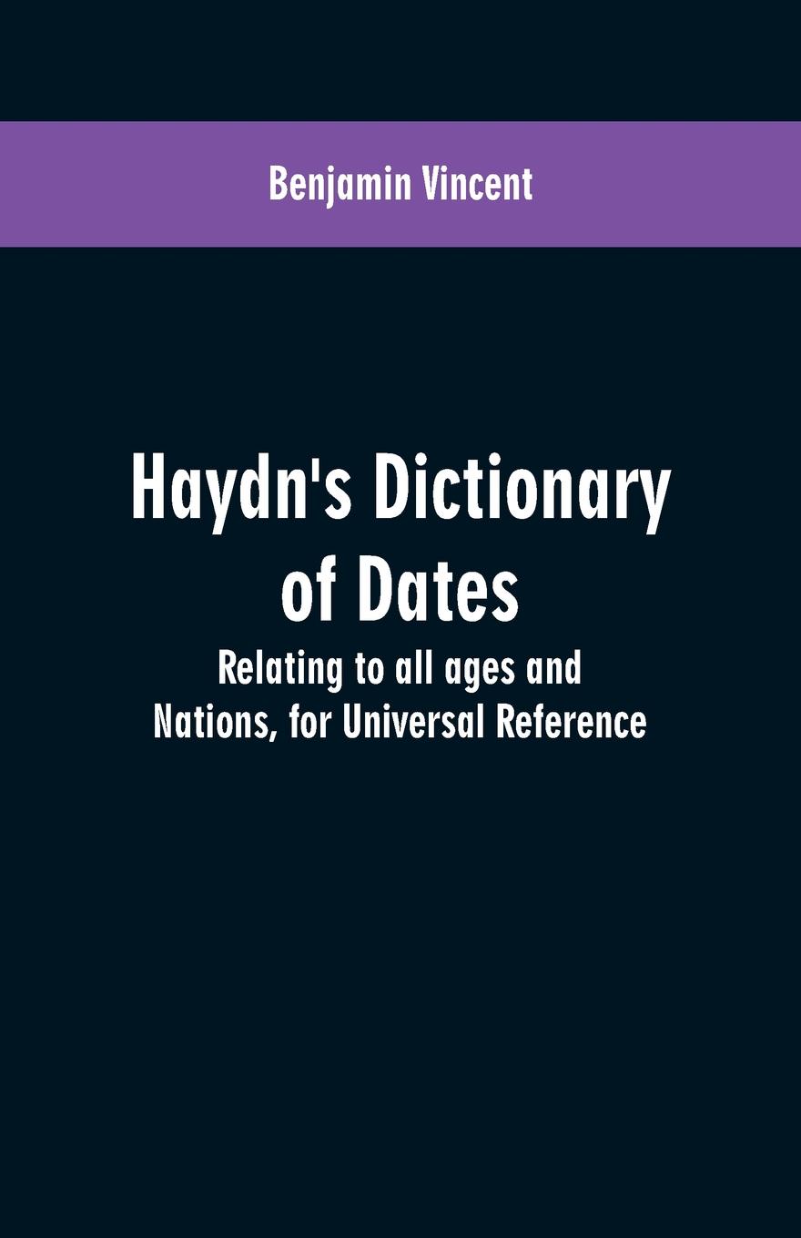 Haydn`s dictionary of dates. relating to all ages and nations, for universal reference