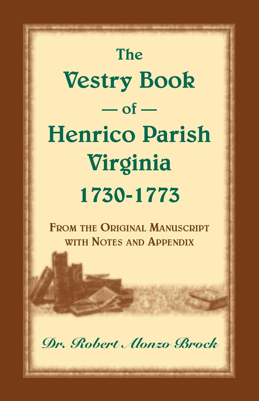 The Vestry Book of Henrico Parish, Virginia, 1730-1773. From the Original Manuscript, with Notes and Appendix. Robert Alonzo Brock The Vestry Book of Henrico Parish, Virginia, 1730-1773. From the Original Manuscript, with Notes and Appendix. Robert Alonzo Brock