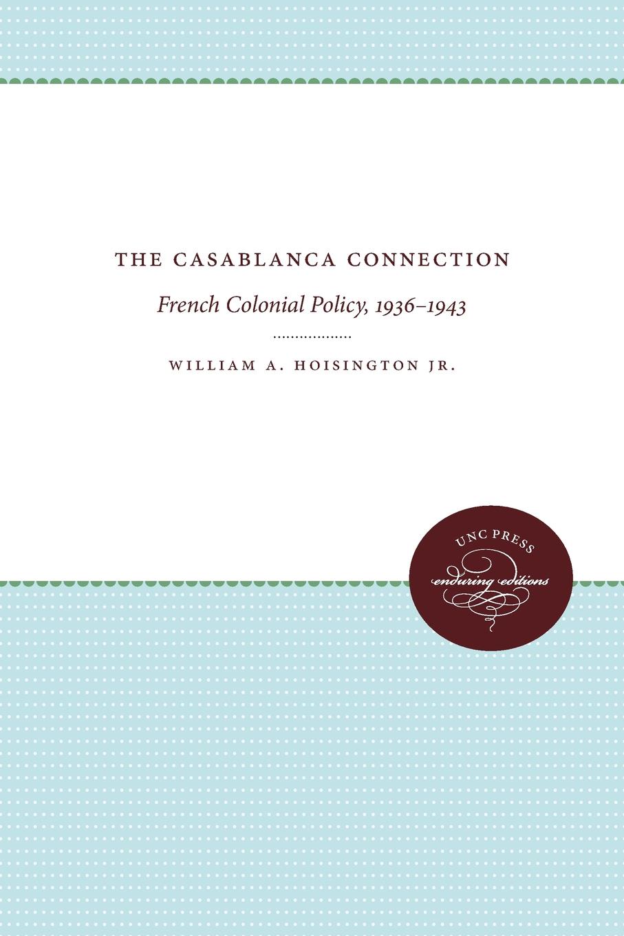 The Casablanca Connection. French Colonial Policy, 1936-1943