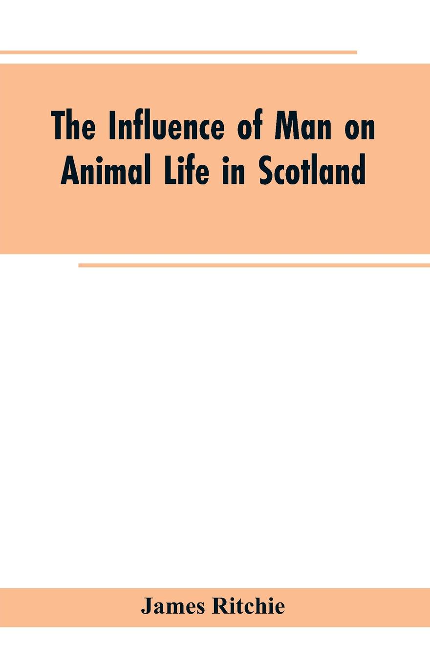 The Influence of Man on Animal Life in Scotland. Study in Faunal Evolution