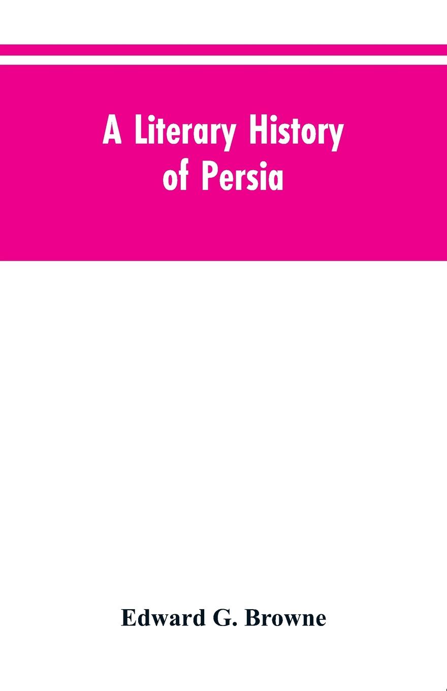 A Literary History of Persia. From the Earliest Times Until Firdawsi