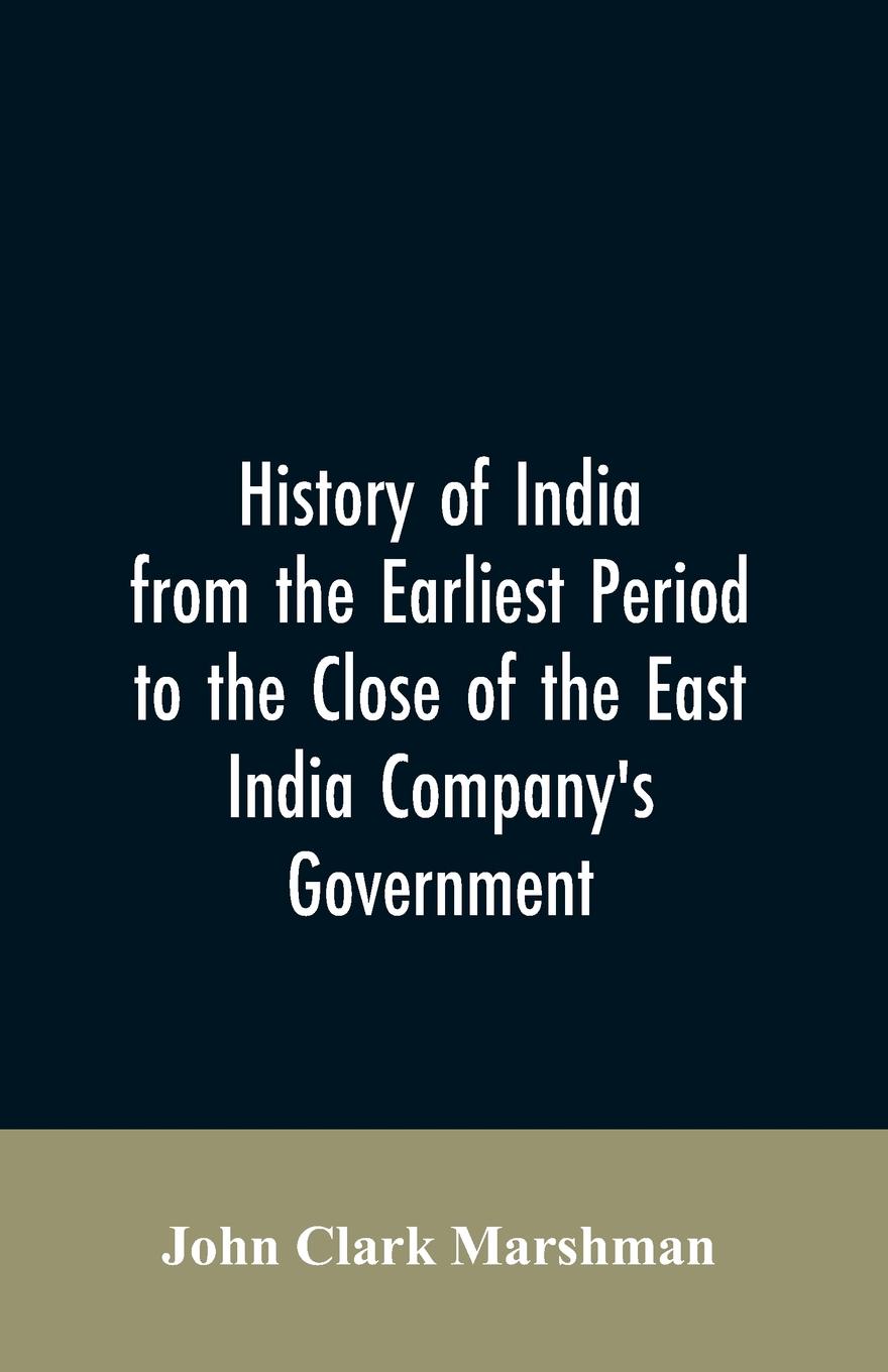 History of India from the earliest period to the close of the East India Company`s government
