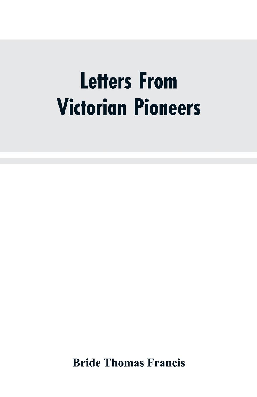 Letters From Victorian Pioneers; Being a Series of Papers on the Early Occupation of the Colony, the Aborigines