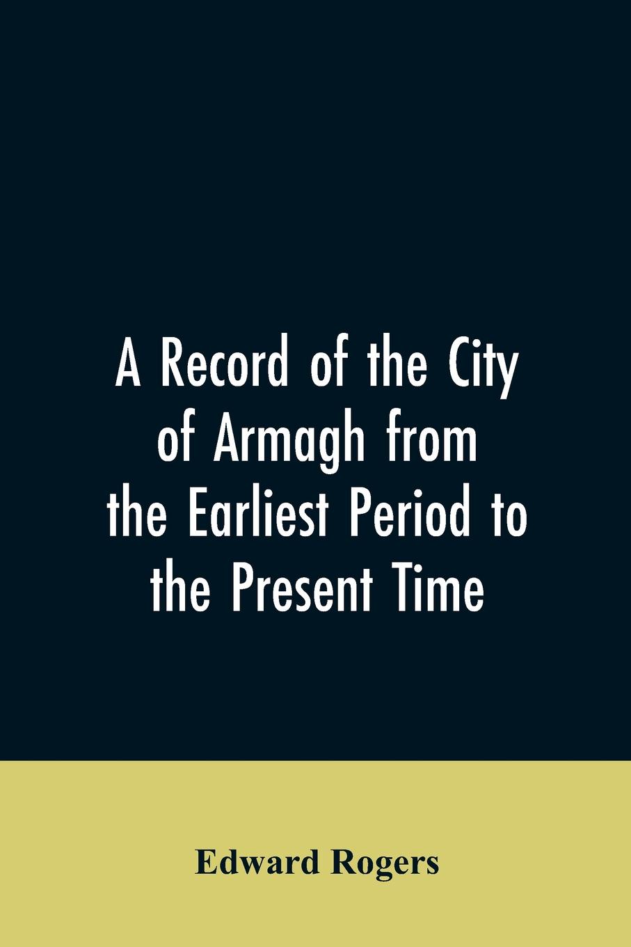 A Record of the City of Armagh from the Earliest Period to the Present Time