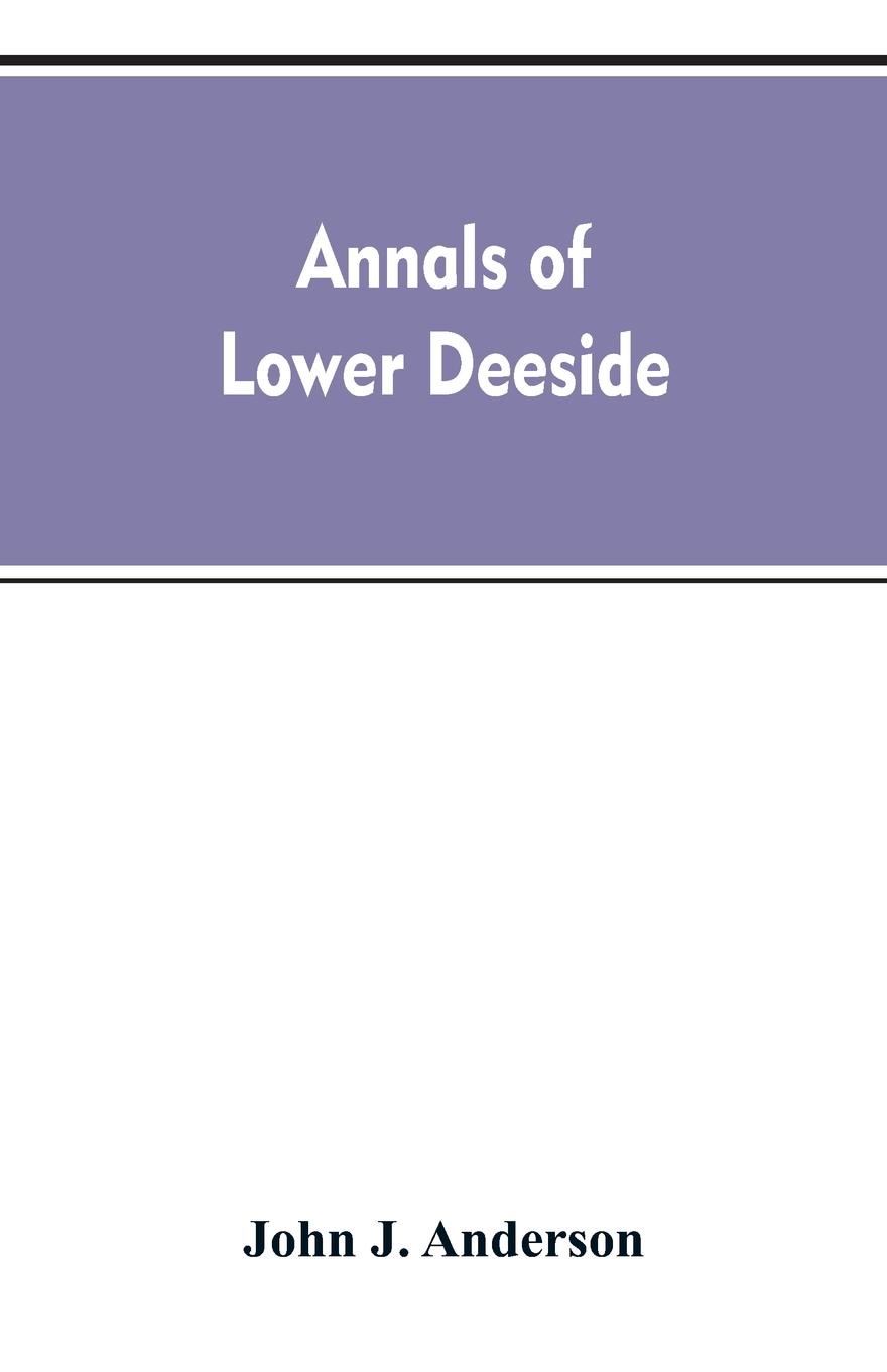 Annals of lower Deeside; being a topographical, proprietary, ecclesiastical, and antiquarian history of Durris, Drumoak, and Culter