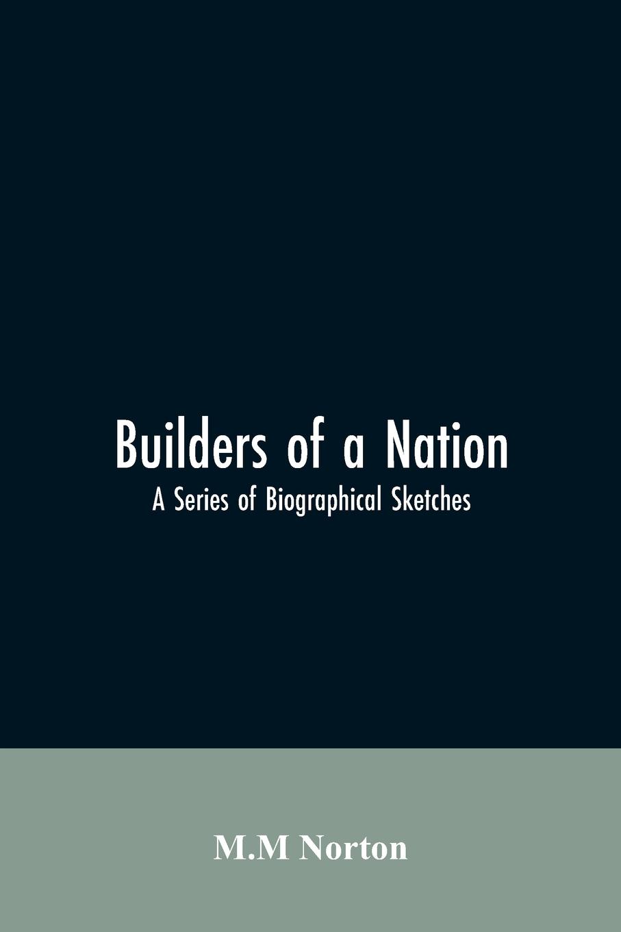 Builders Of A Nation; A Series Of Biographical Sketches