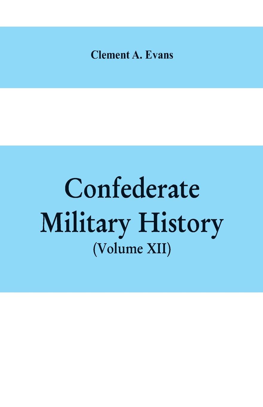Confederate Military History. A Library of Confederate States History, Written by Distinguished Men of the South (Volume XII)
