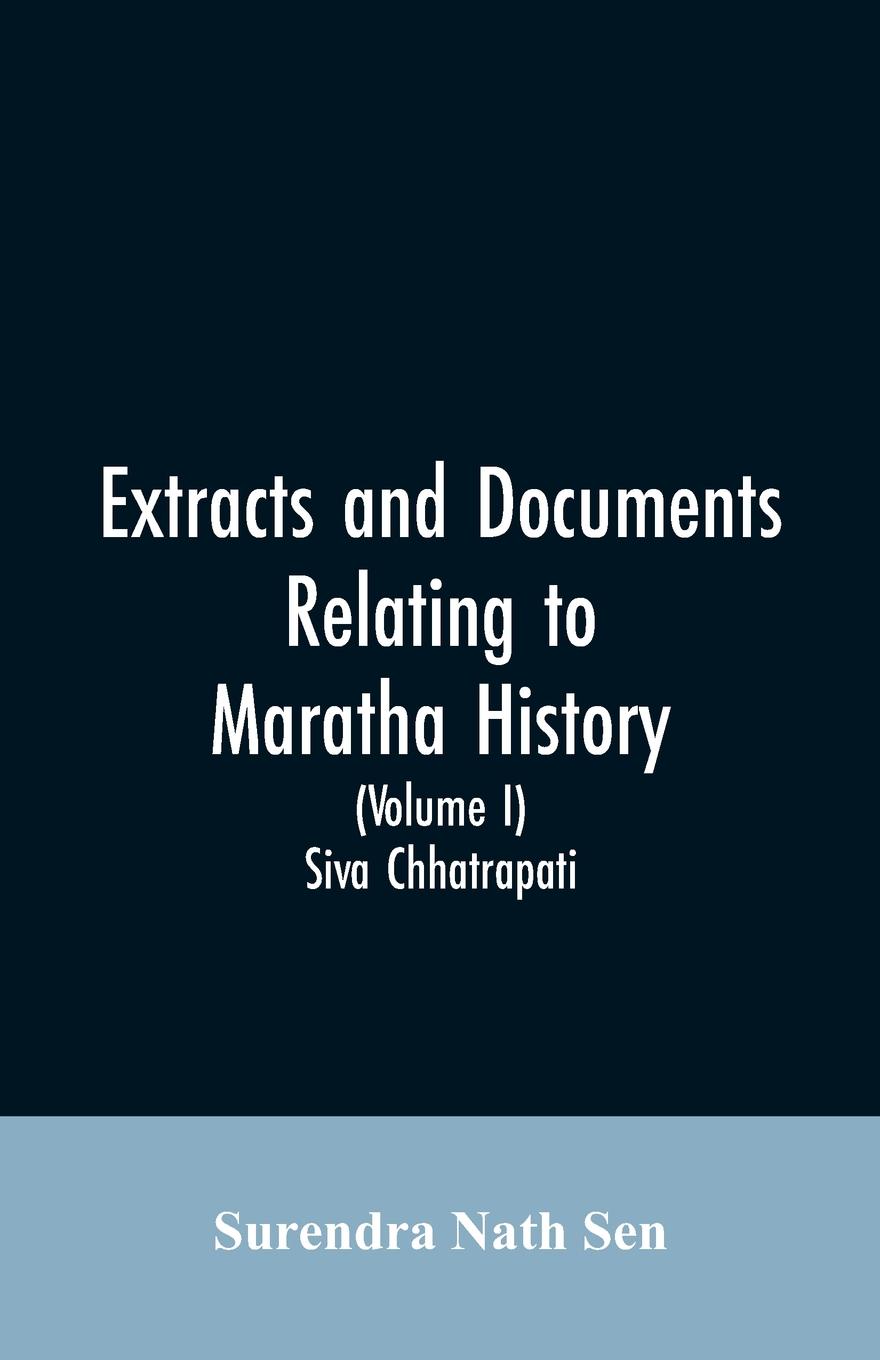 Extracts and Documents relating to Maratha History. (Volume I). Siva Chhatrapati