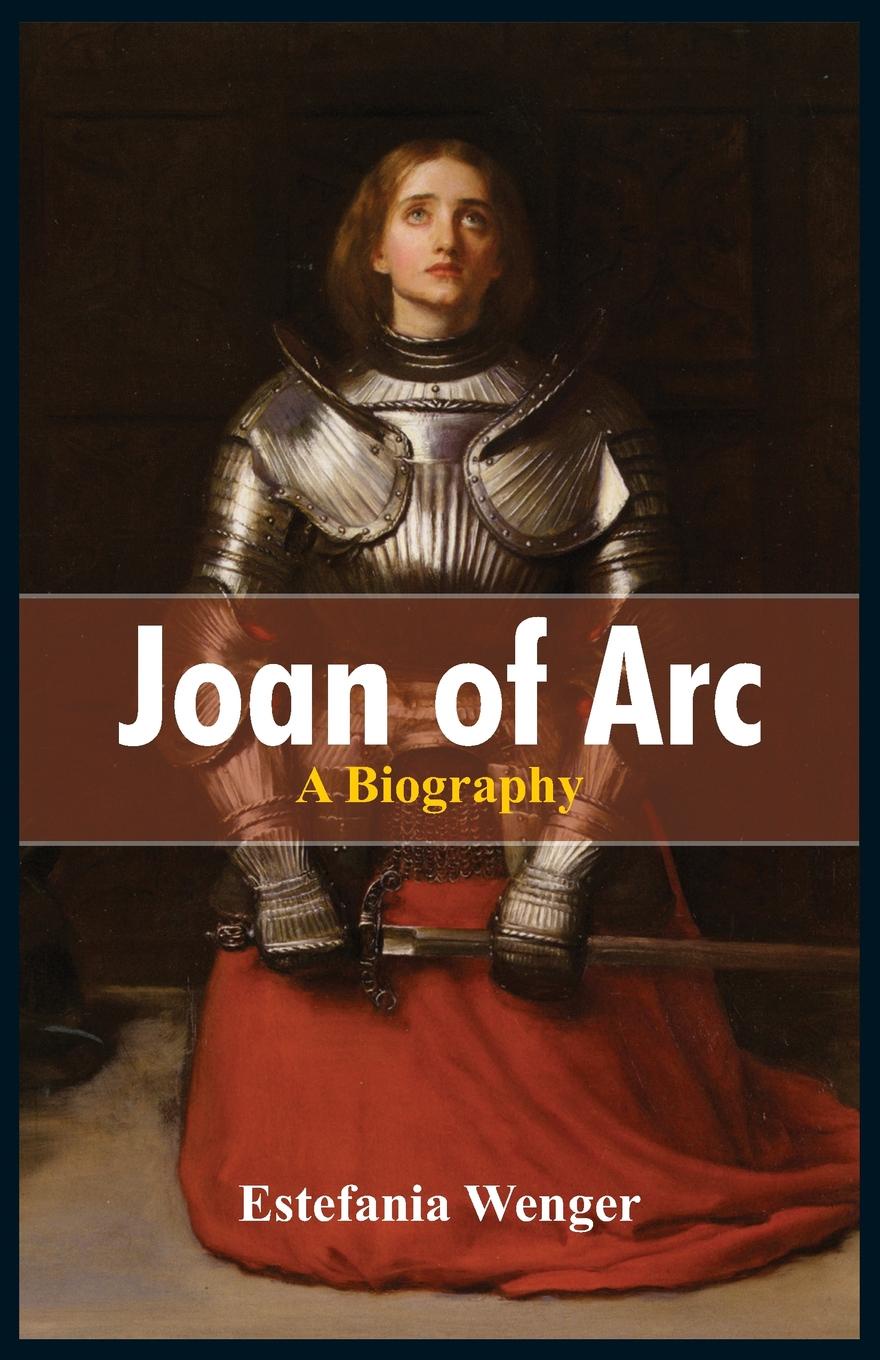 Joan of Arc. A Biography