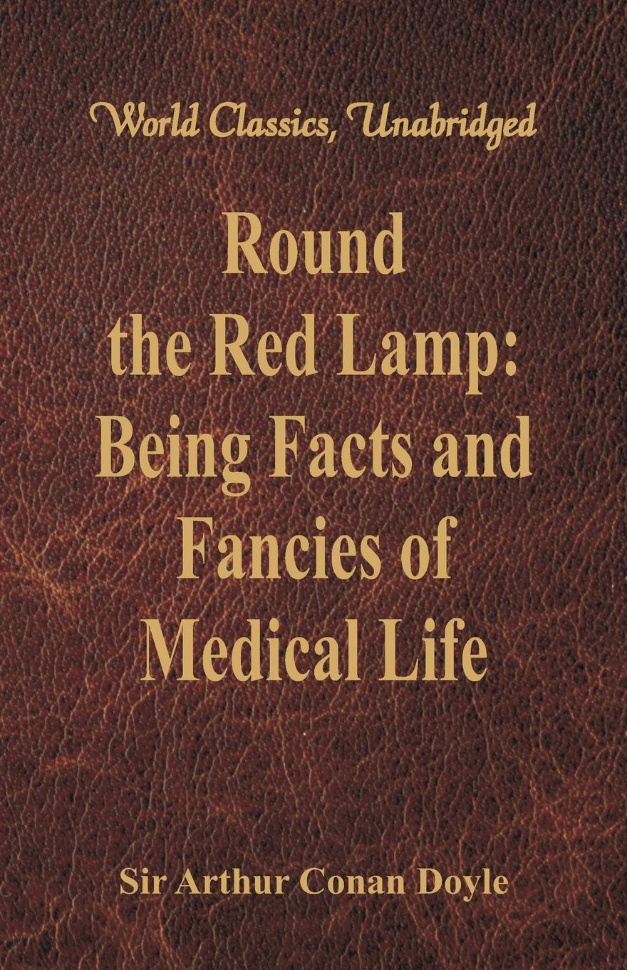 Round the Red Lamp. Being Facts and Fancies of Medical Life (World Classics, Unabridged)