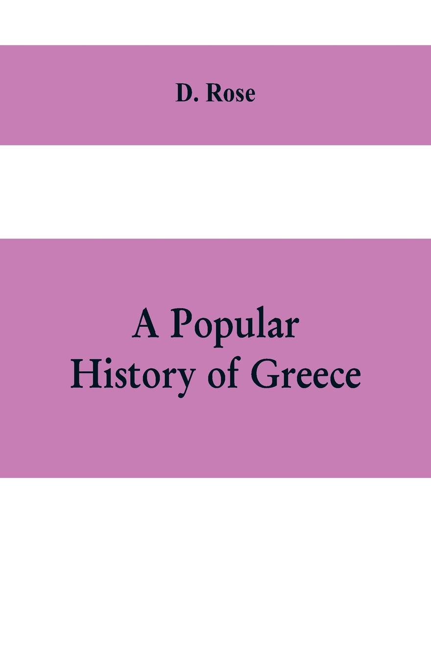 A popular history of Greece. from the earliest period to the incorporation with the Roman Empire