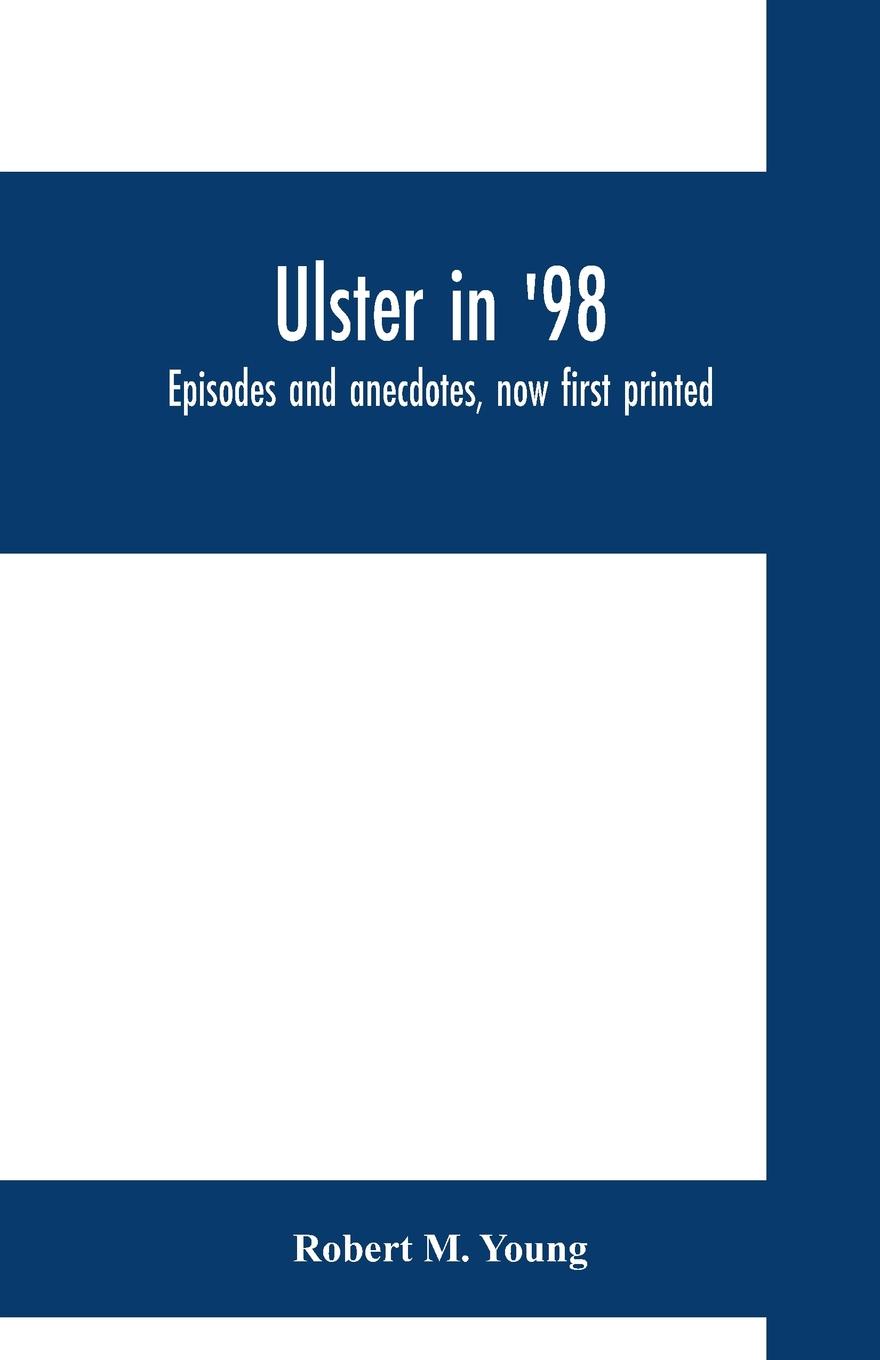 Ulster in `98. episodes and anecdotes, now first printed