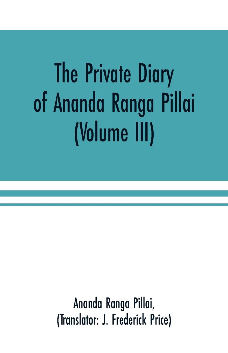 The Private Diary of Ananda Ranga Pillai (Volume III)