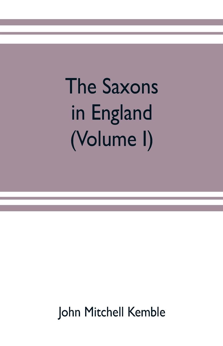 The Saxons in England. A history of the English commonwealth till the period of the Norman conquest (Volume I)