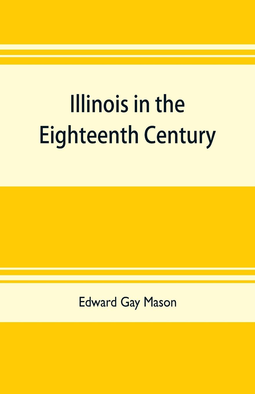 Illinois in the eighteenth century. Kaskaskia and its parish records, Old Fort Chartres, and Col. John Todds recordbook