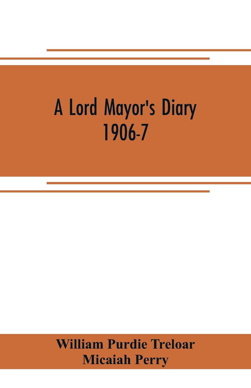 A lord mayor`s diary, 1906-7