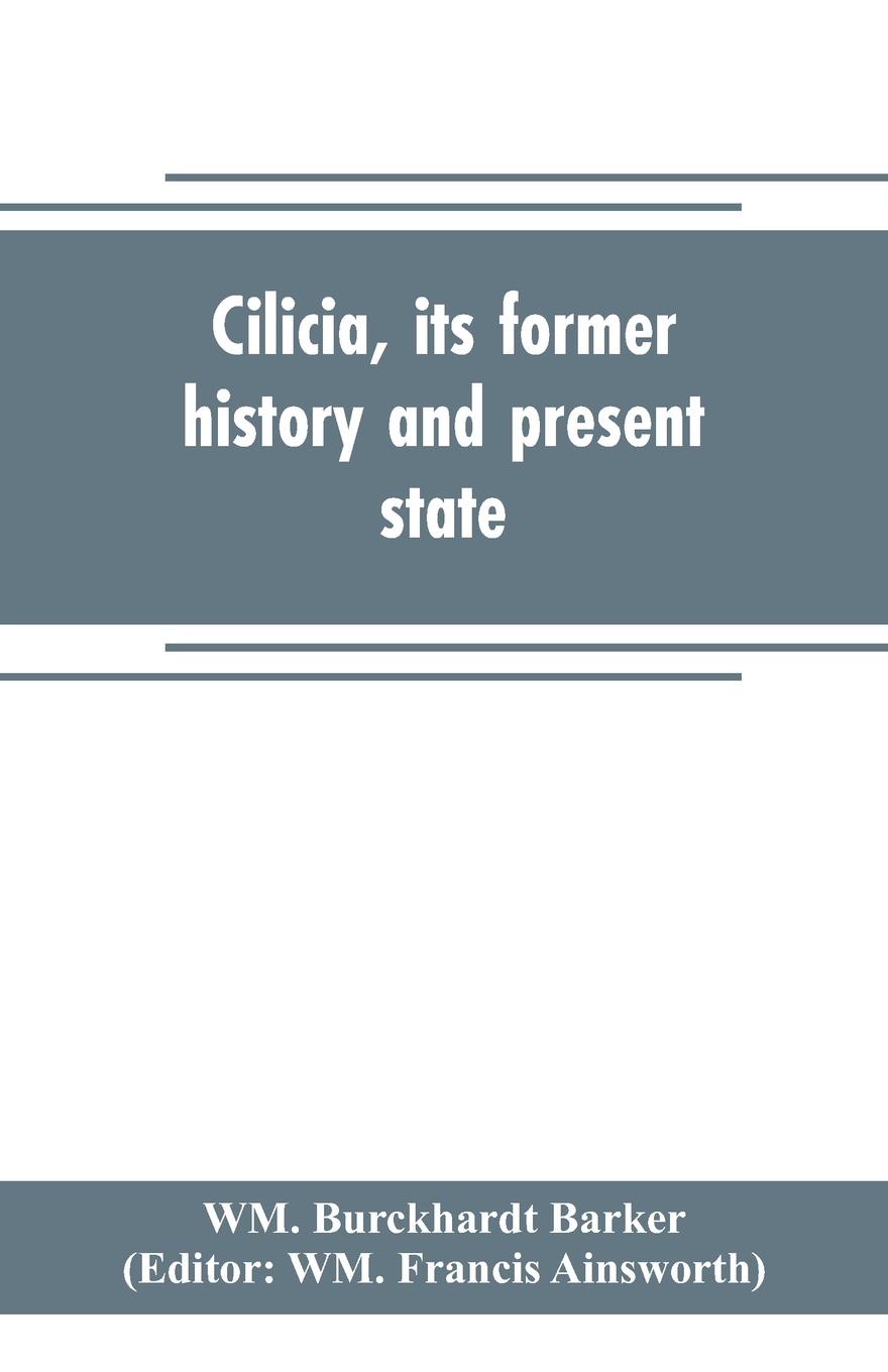 Cilicia, its former history and present state; with an account of the idolatrous worship prevailing there previous to the introduction of Christianity