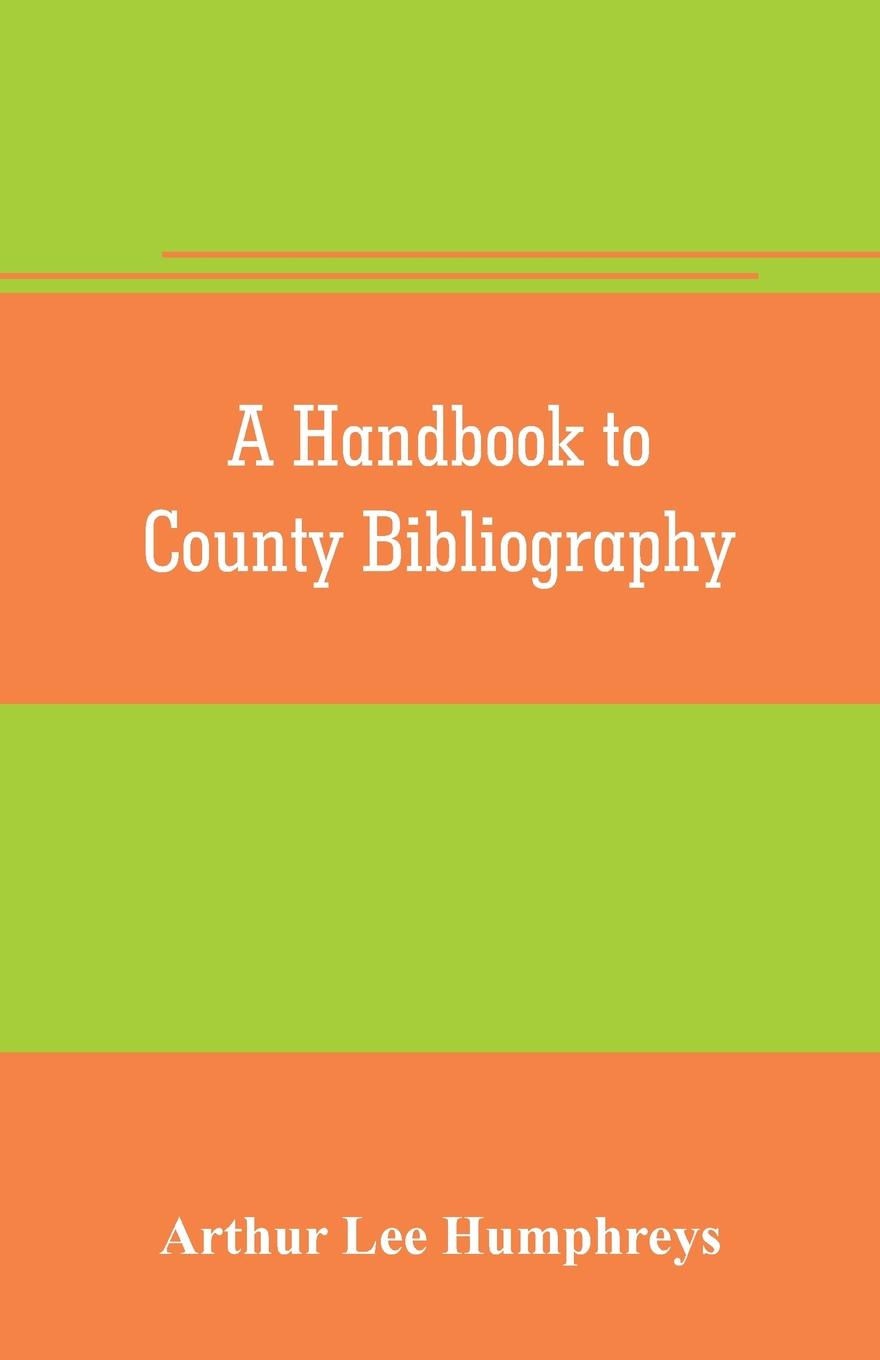 A handbook to county bibliography, being a bibliography of bibliographies relating to the counties and towns of Great Britain and Ireland