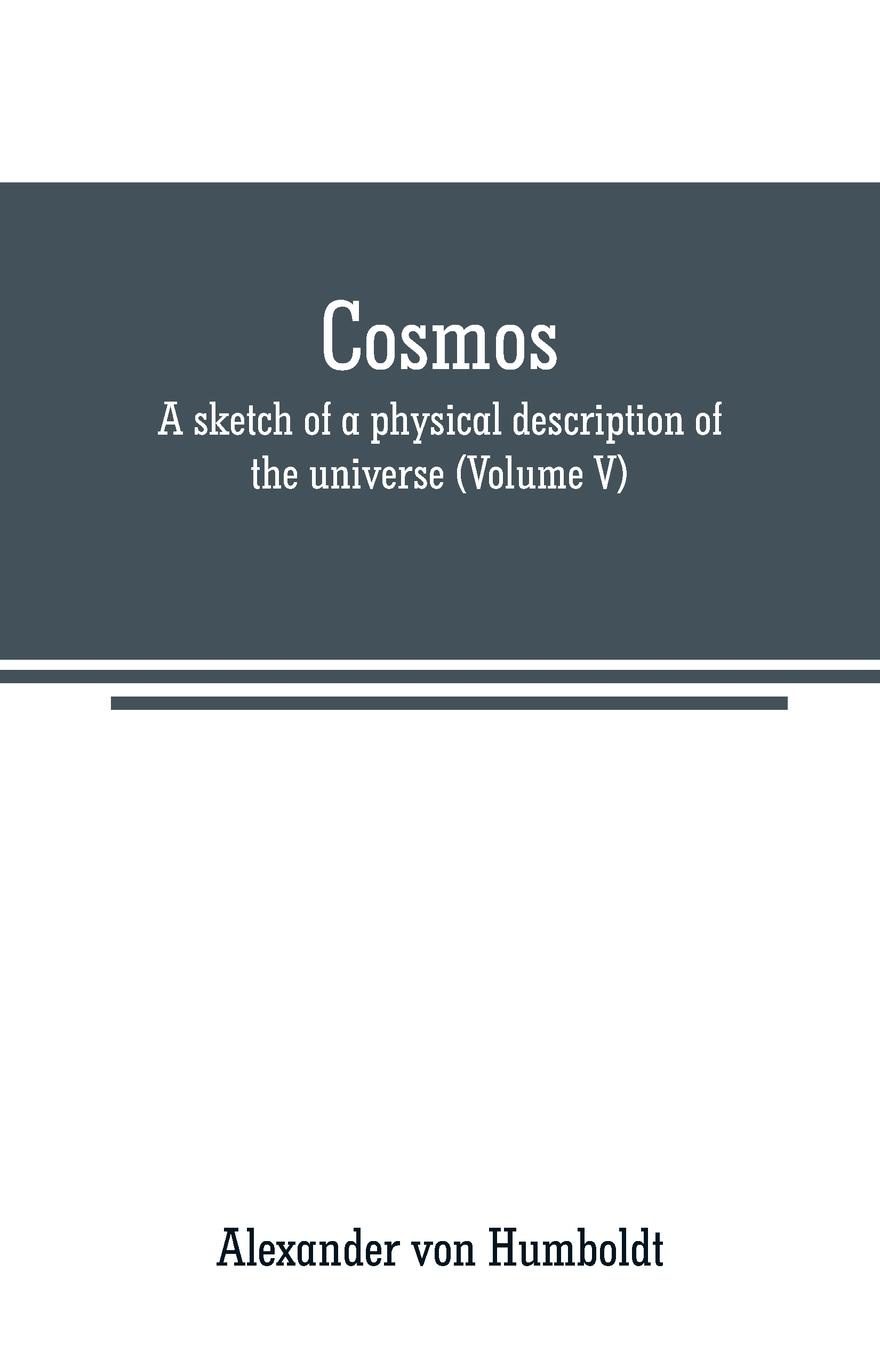 Cosmos. a sketch of a physical description of the universe (Volume V)