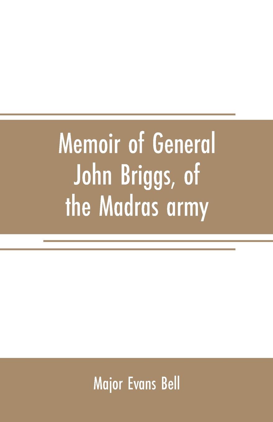 Memoir of General John Briggs, of the Madras army. with comments on some of his words and work