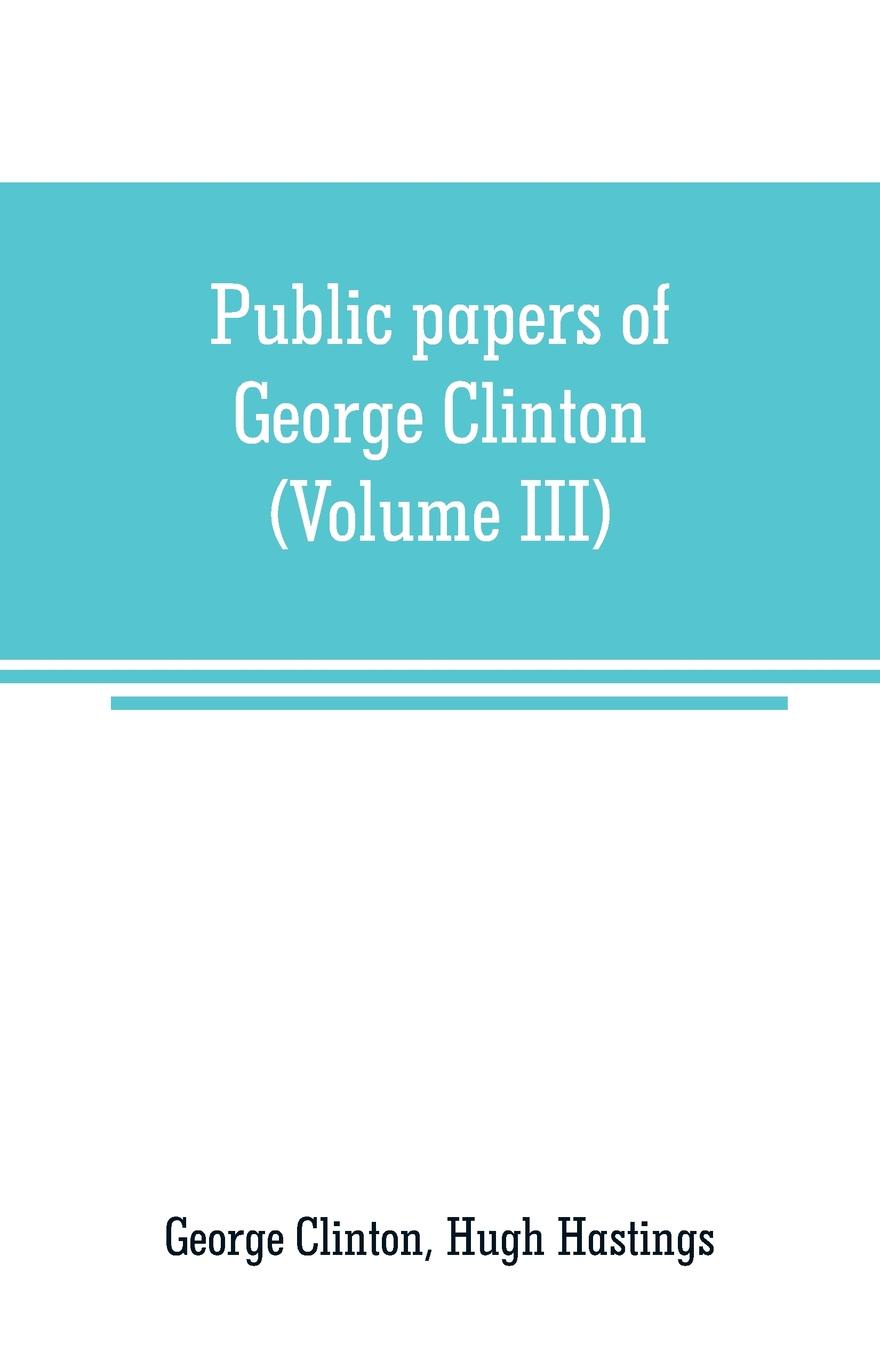 Public papers of George Clinton, first Governor of New York, 1777-1795, 1801-1804 (Volume III)