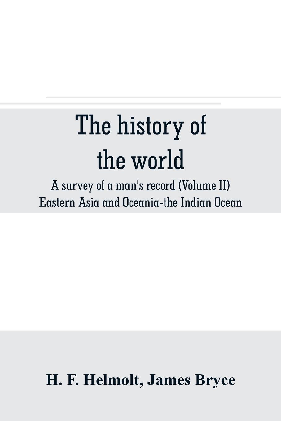 The history of the world; a survey of a man`s record (Volume II) Eastern Asia and Oceania-the Indian Ocean