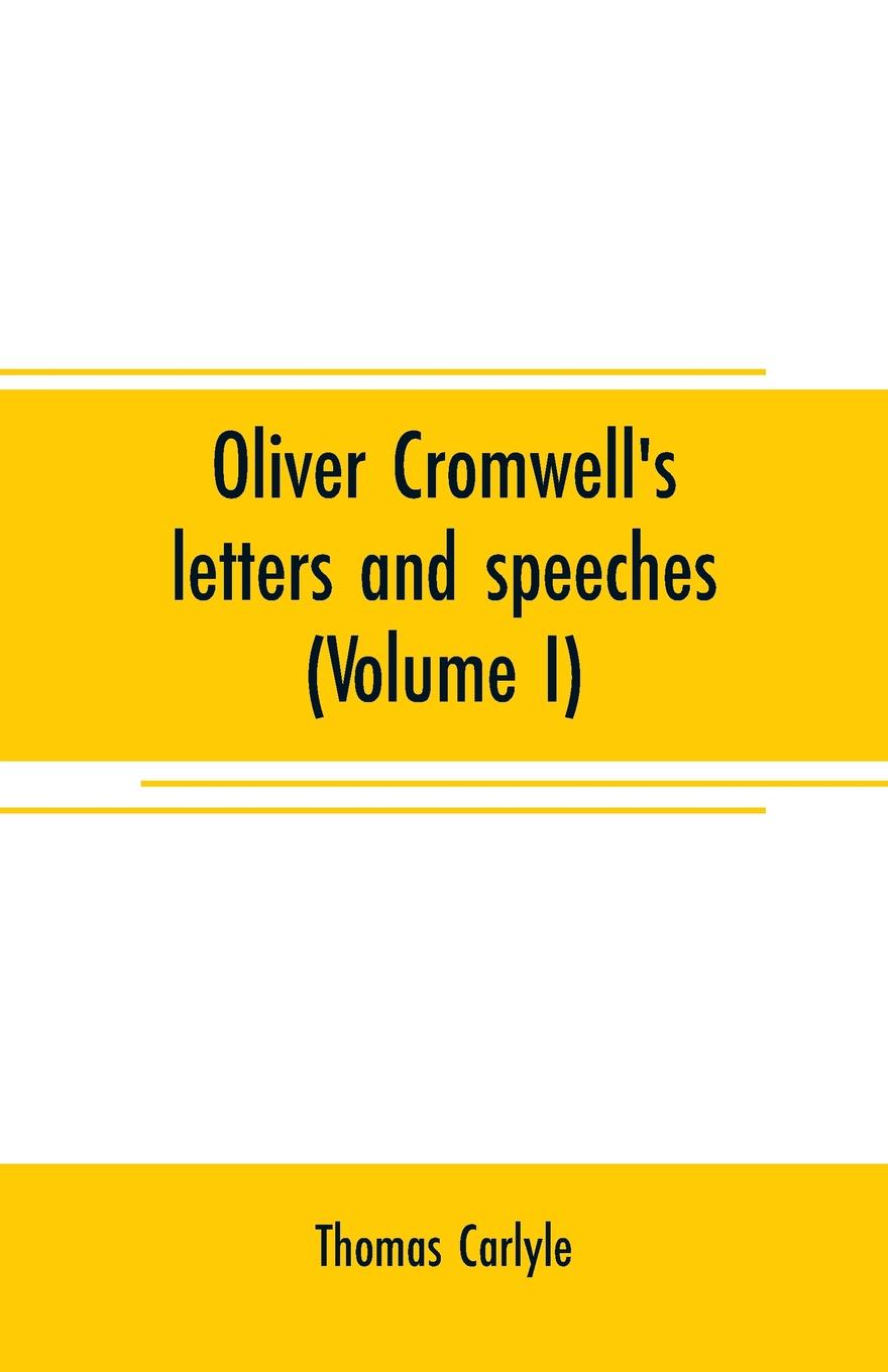 Oliver Cromwell`s letters and speeches (Volume I)