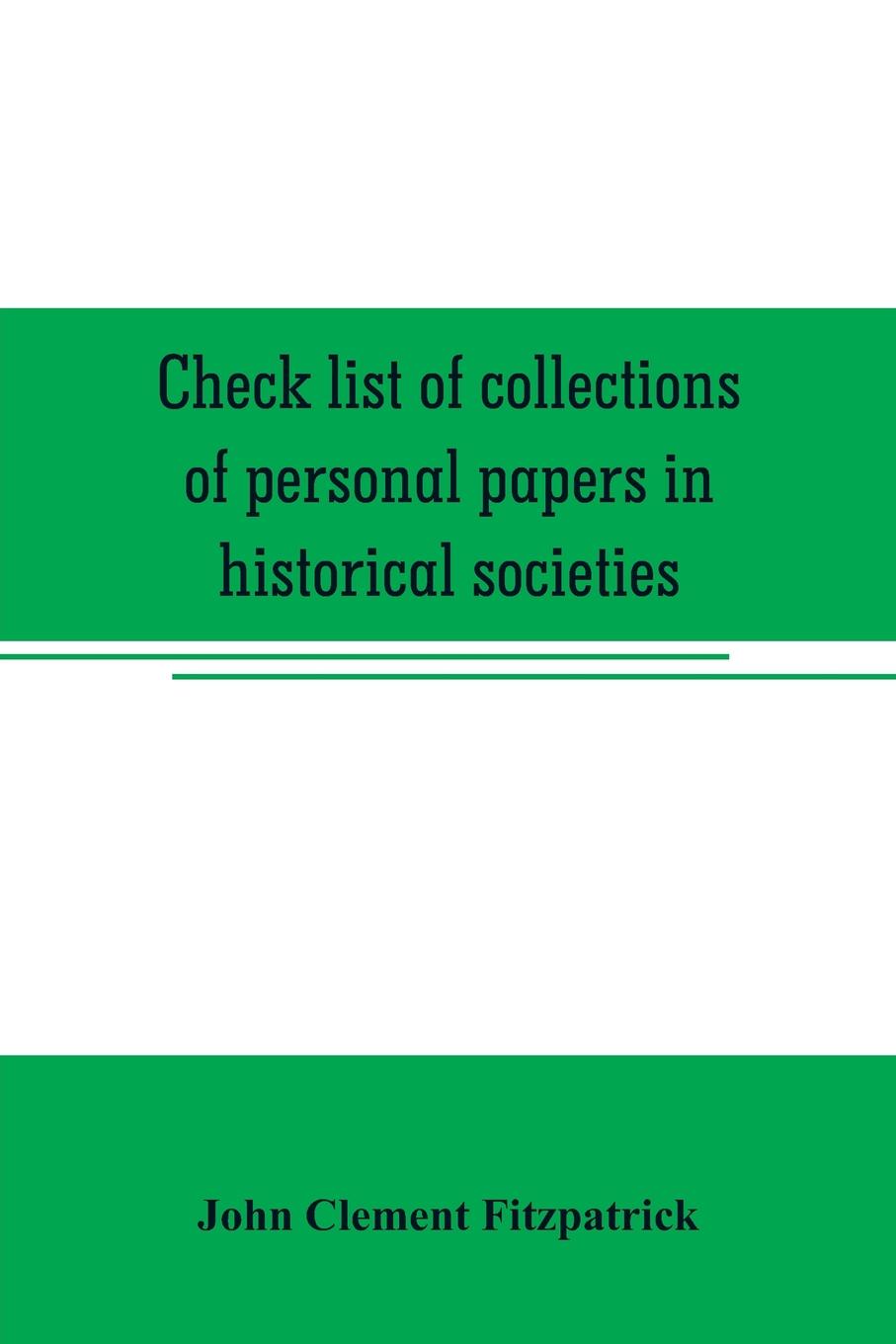 Check list of collections of personal papers in historical societies, university and public libraries and other learned institutions in the United States