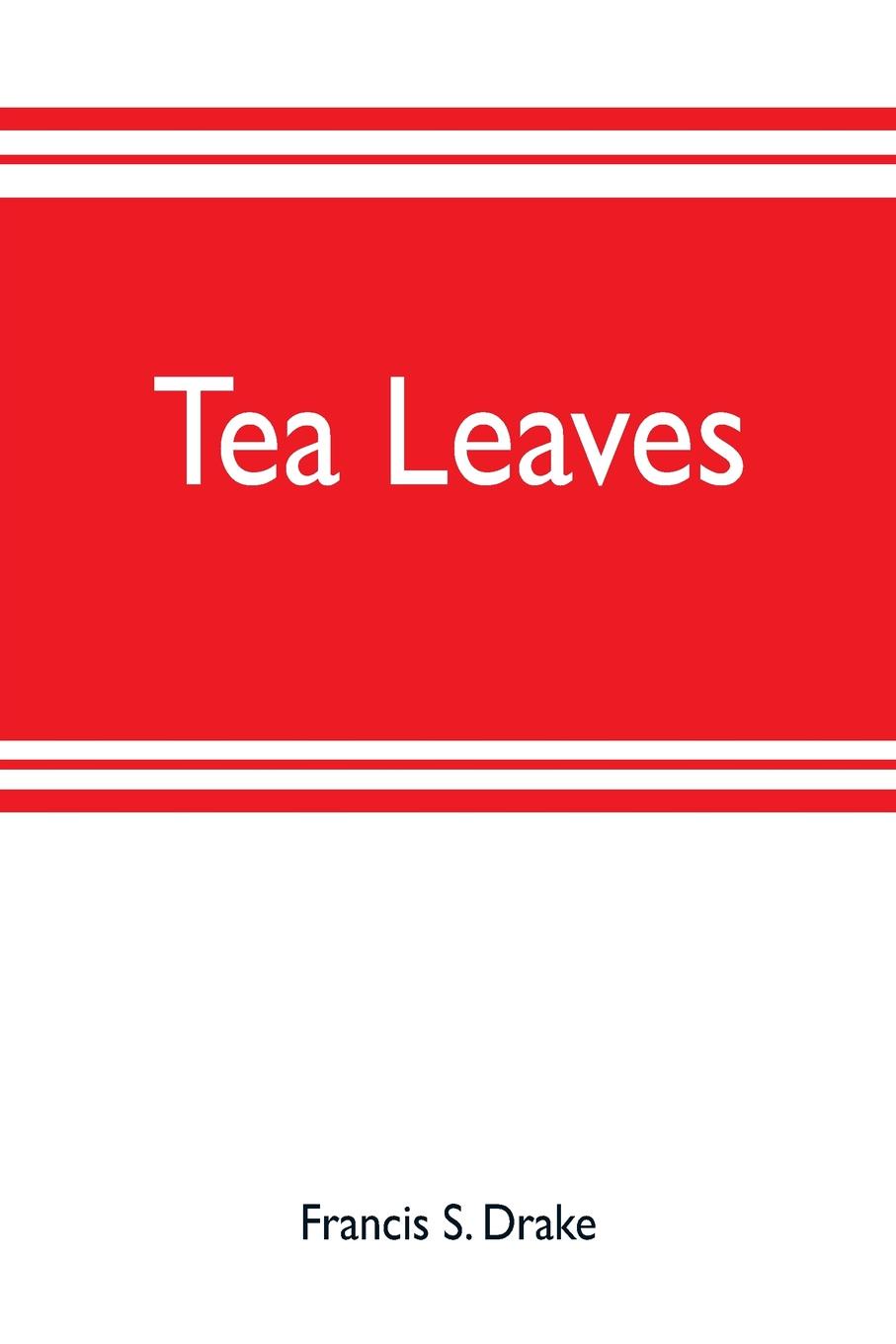 Tea leaves. being a collection of letters and documents relating to the shipment of tea to the American colonies in the year 1773, by the East India Tea Company. Now first printed from the original manuscript. With an introduction, notes, and biog...