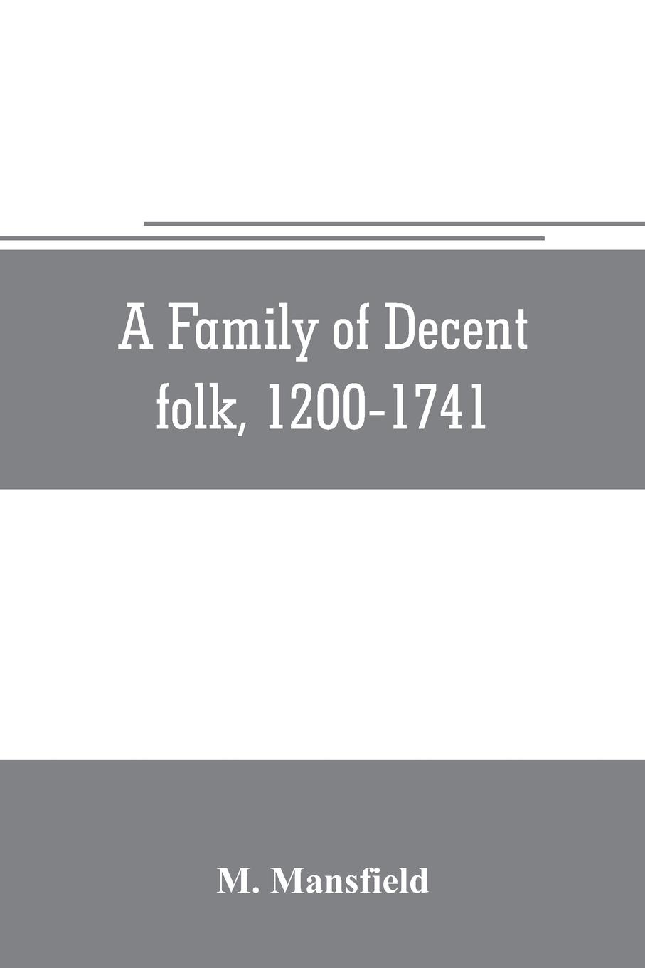 A family of decent folk, 1200-1741. a study in the centuries growth of the Lanfredini, merchant-bankers, art-patrons, and house-builders of Florence, with portraits and documents for the most part unpublished, an introduction, notes, and a genealo...