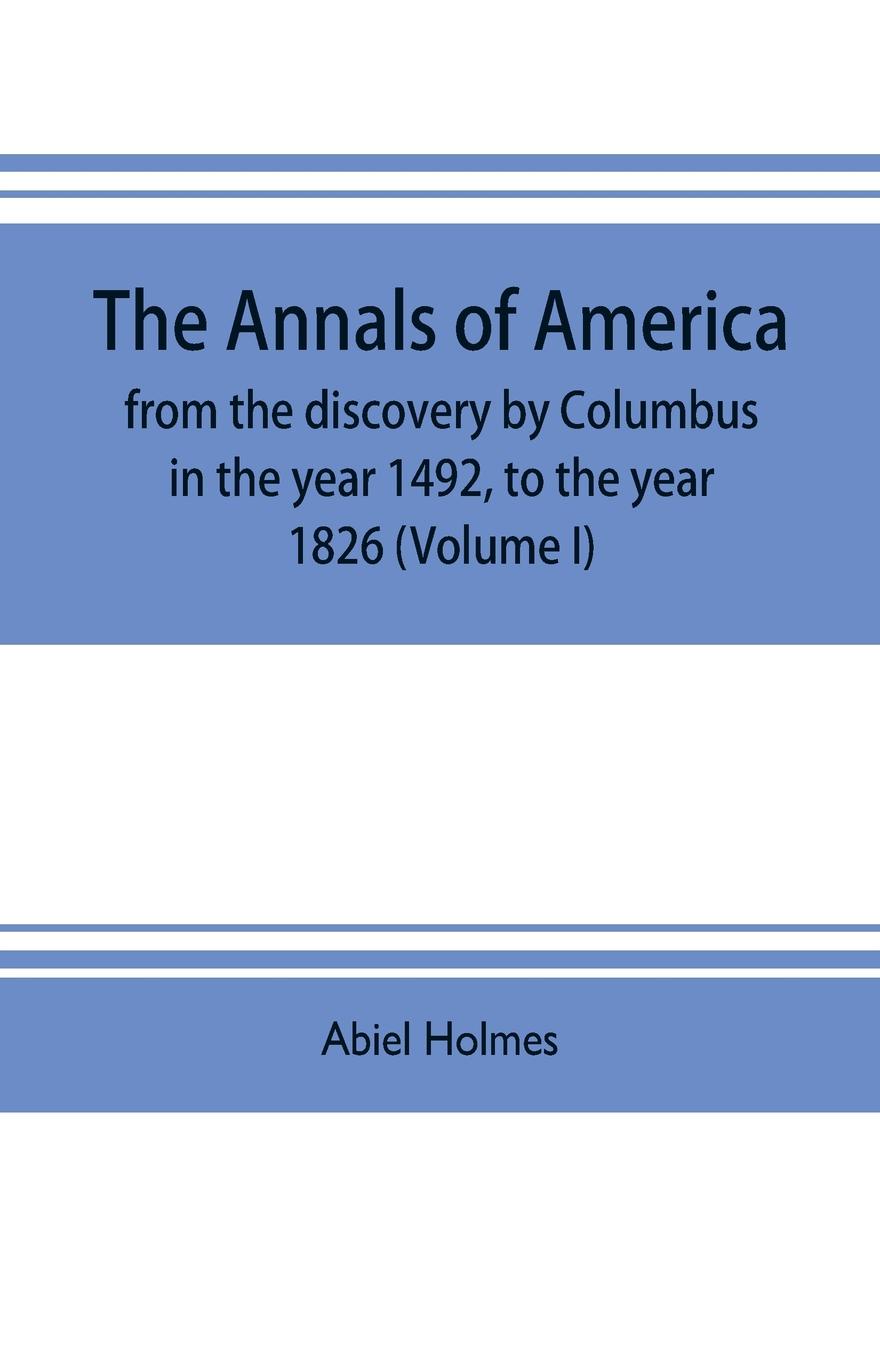 The annals of America, from the discovery by Columbus in the year 1492, to the year 1826 (Volume I)