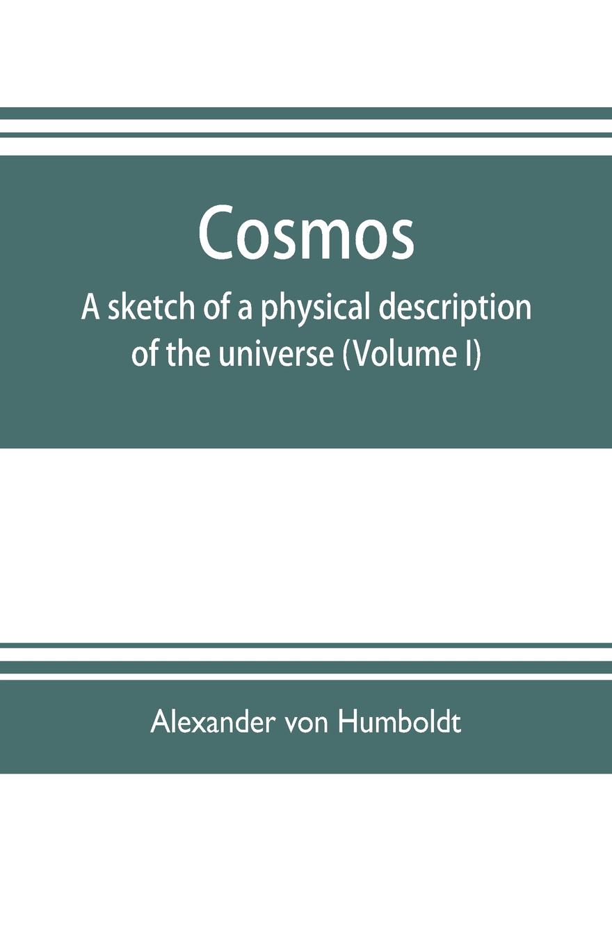 Cosmos. a sketch of a physical description of the universe (Volume I)