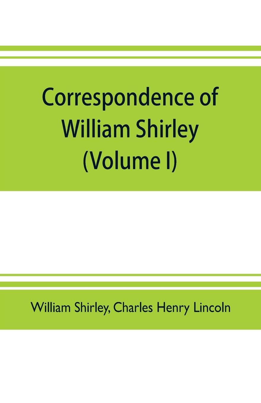 Correspondence of William Shirley. governor of Massachusetts and military commander in America, 1731-1760 (Volume I)