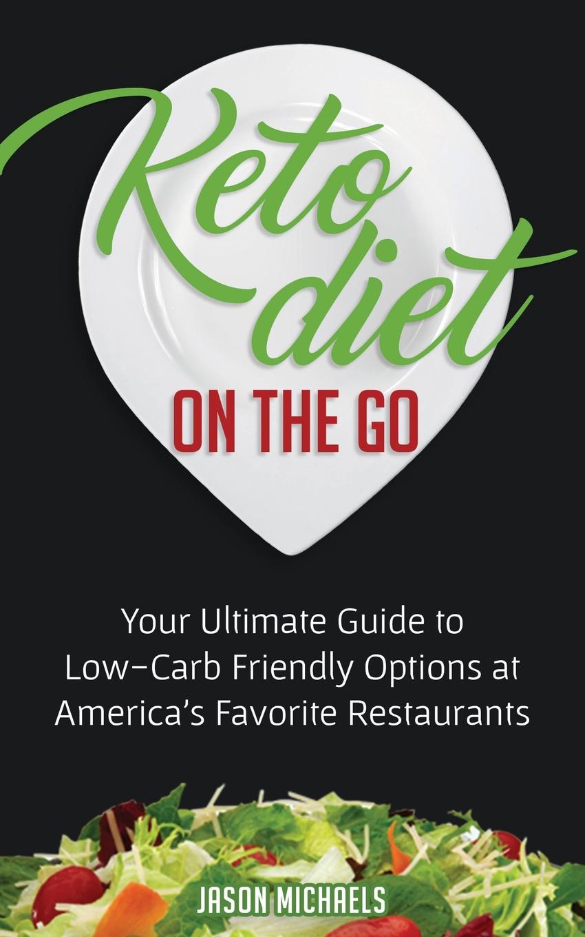 Keto Diet on the Go. Your Guide to Low-Carb Friendly Options at America`s Favorite Restaurants