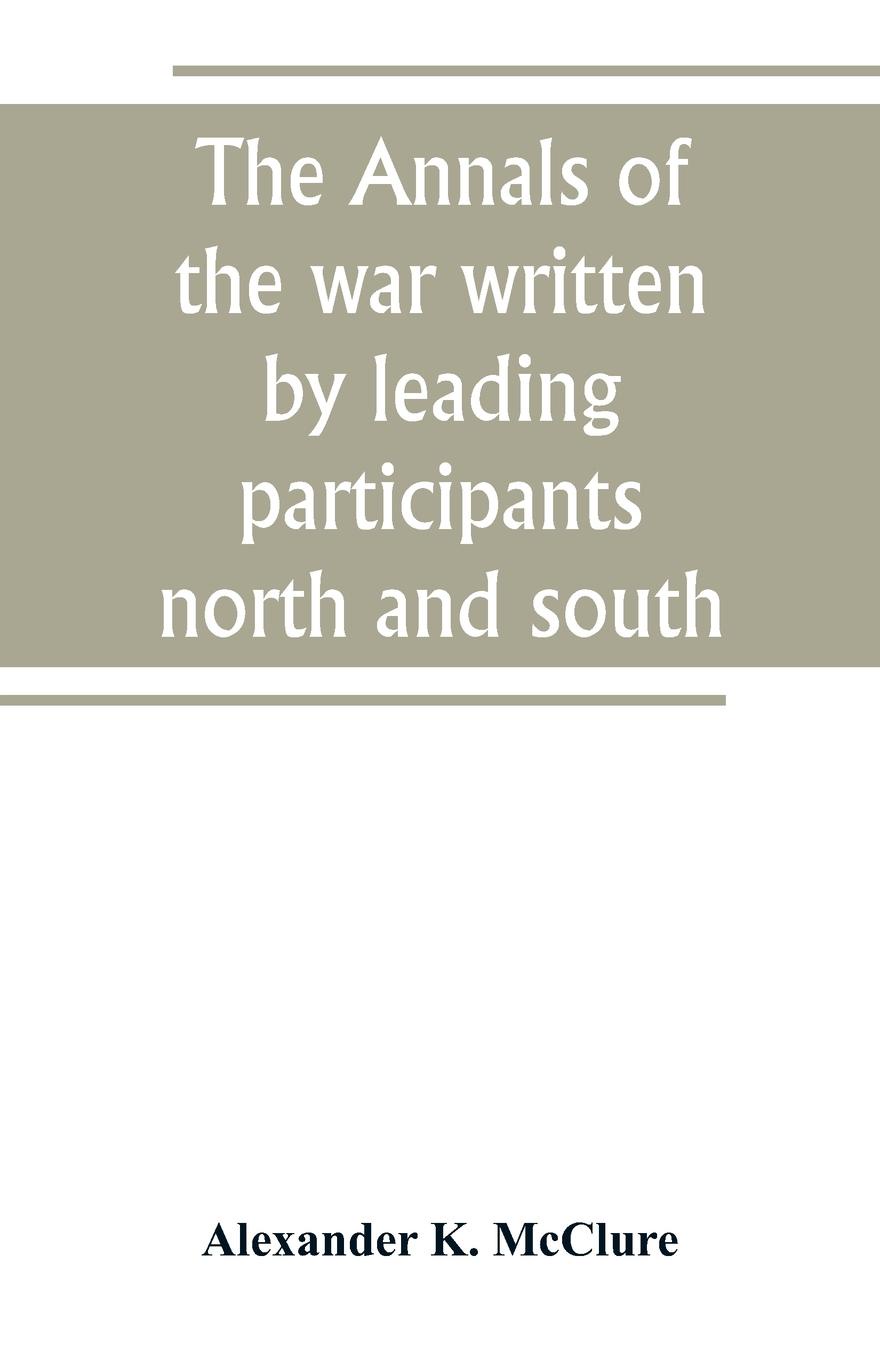 The Annals of the war written by leading participants north and south
