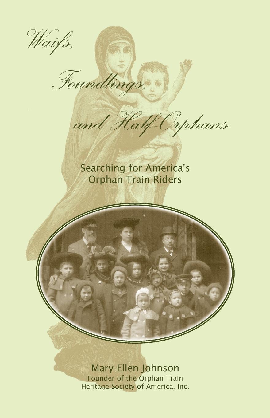 Waifs, Foundlings, and Half-Orphans. Searching for America`s Orphan Train Riders