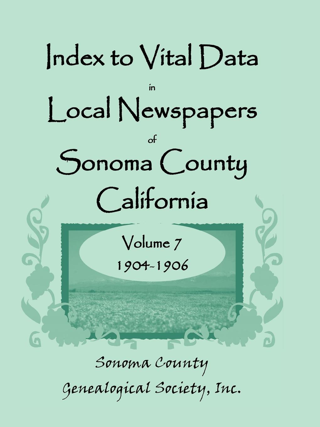 Index to Vital Data in Local Newspapers of Sonoma County, California, Volume VII. 1904-1906