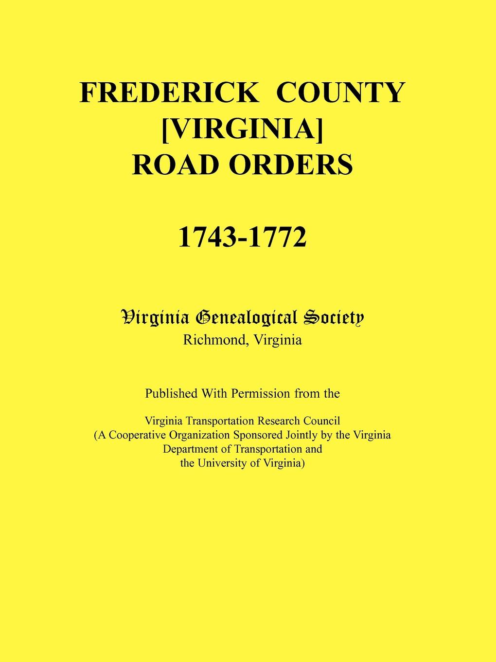 Frederick County, Virginia Road Orders, 1743-1772. Published With Permission from the Virginia Transportation Research Council (A Cooperative Organization Sponsored Jointly by the Virginia Department of Transportation and the University of Virginia