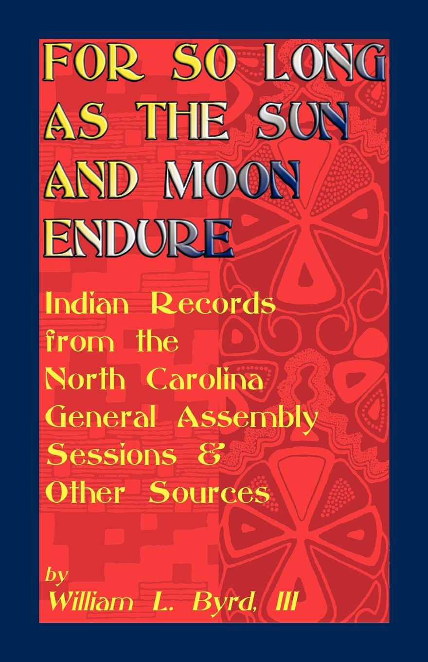 For So Long as the Sun and Moon Endure. Indian Records from the North Carolina General Assembly Sessions & Other Sources