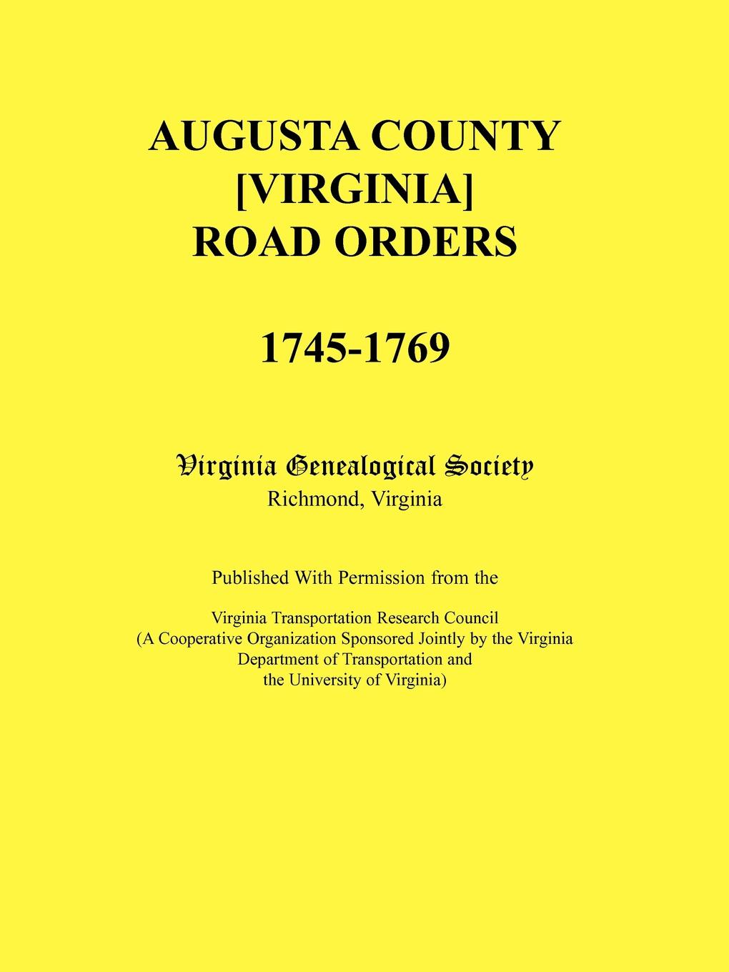 Augusta County .Virginia. Road Orders, 1745-1769. Published With Permission from the Virginia Transportation Research Council (A Cooperative Organization Sponsored Jointly by the Virginia Department of Transportation and the University of Virginia)